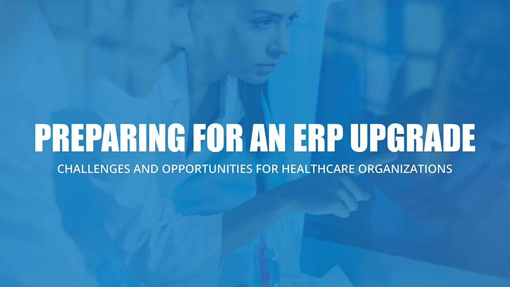 Preparing For An ERP Upgrade – An E-Book – Challenges and Opportunities for Healthcare Organizations